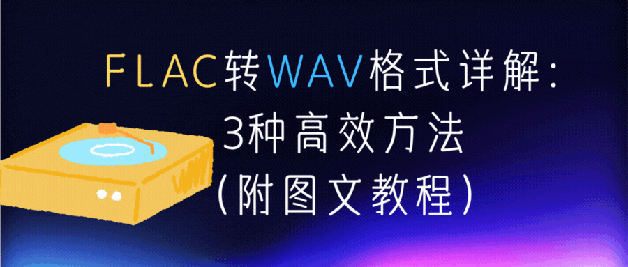 FLAC转WAV格式详解：3种高效方法（附图文教程）